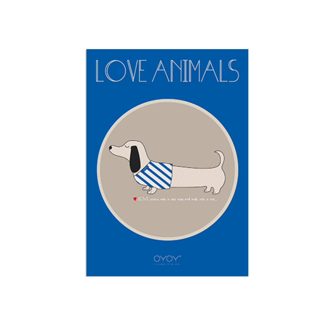 love animals print by OYOY illustrates slinkii the dog and the humorous caption love starts with a wet nose and ends with a tail.